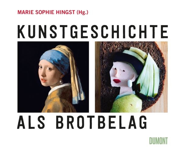 Das Cover des Buches Kunstgeschichte als Brotbelag: Das Mädchen mit dem Perlenohrring, einmal als Gemälde, einmal mit Lebensmitteln nachempfunden auf einem Brot.